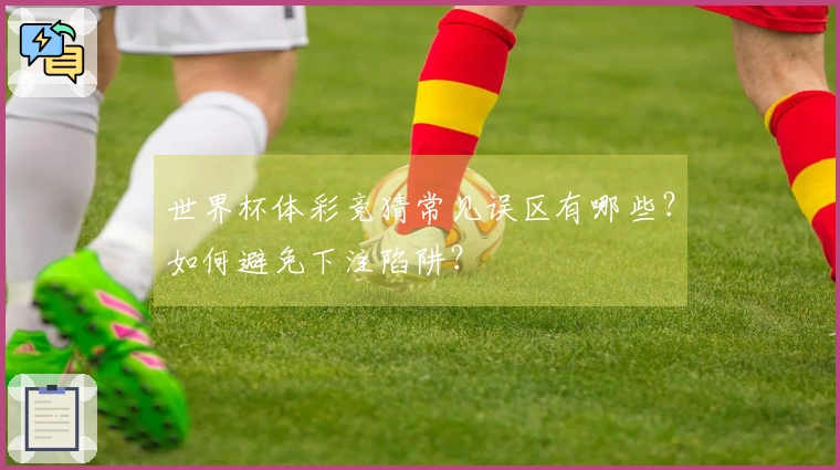 世界杯体彩竞猜常见误区有哪些？如何避免下注陷阱？